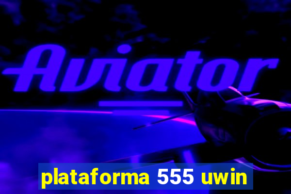 plataforma 555 uwin